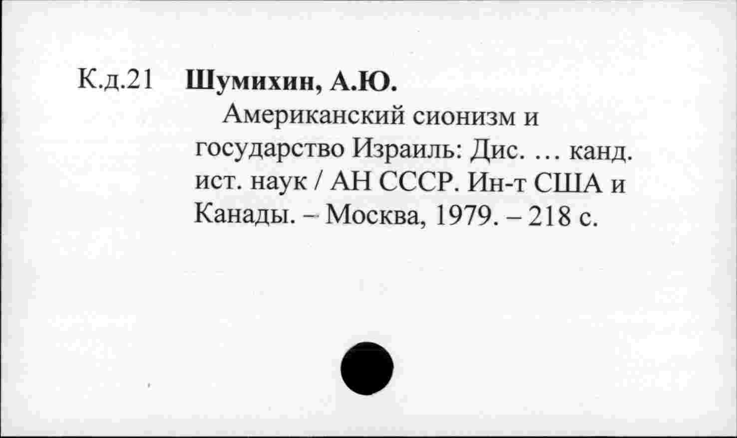 ﻿К.д.21 Шумихин, А.Ю.
Американский сионизм и государство Израиль: Дис. ... канд. ист. наук / АН СССР. Ин-т США и Канады. - Москва, 1979. - 218 с.